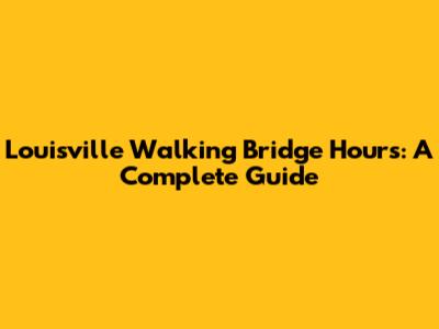 Louisville Walking Bridge Hours: A Complete Guide
