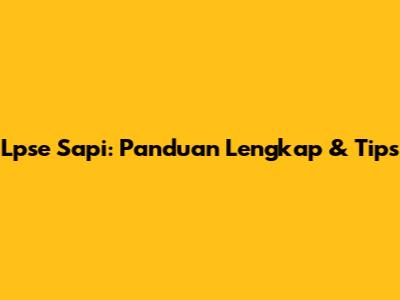 Lpse Sapi: Panduan Lengkap & Tips