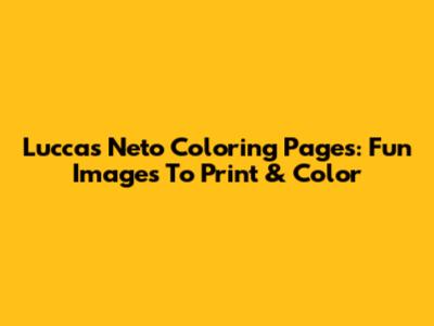Luccas Neto Coloring Pages: Fun Images To Print & Color