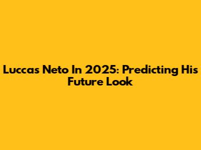 Luccas Neto In 2025: Predicting His Future Look