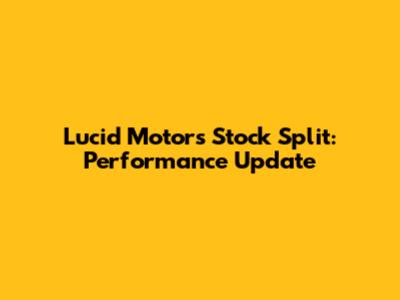 Lucid Motors Stock Split: Performance Update