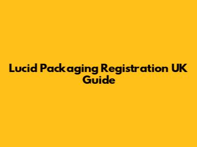 Lucid Packaging Registration UK Guide