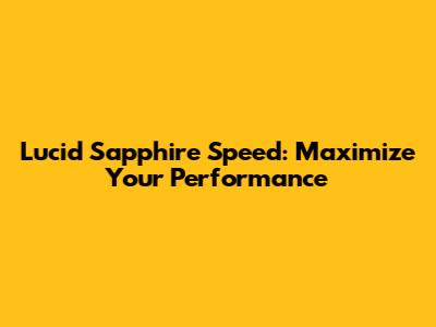 Lucid Sapphire Speed: Maximize Your Performance
