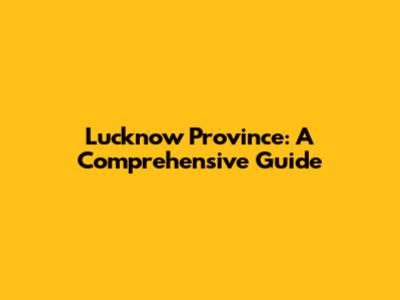 Lucknow Province: A Comprehensive Guide