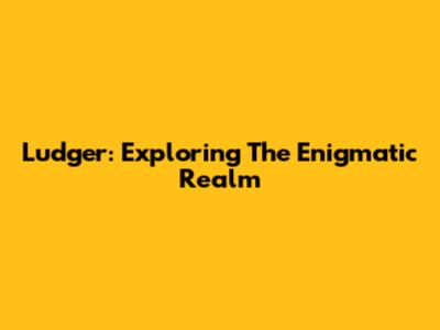 Ludger: Exploring The Enigmatic Realm