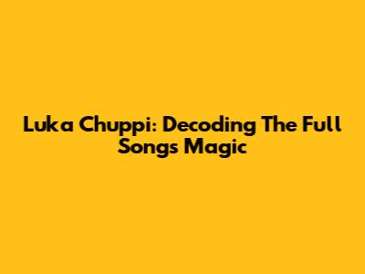 Luka Chuppi: Decoding The Full Song's Magic