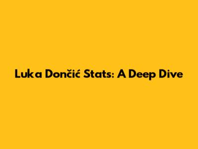 Luka Dončić Stats: A Deep Dive