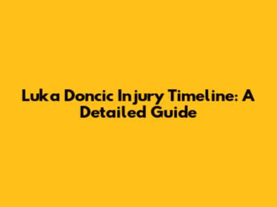 Luka Doncic Injury Timeline: A Detailed Guide