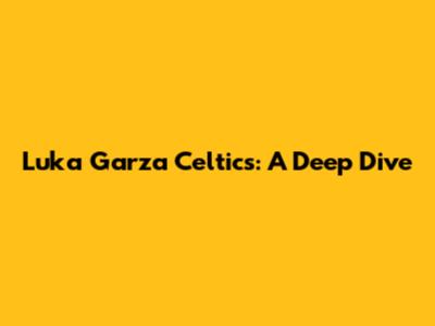 Luka Garza Celtics: A Deep Dive