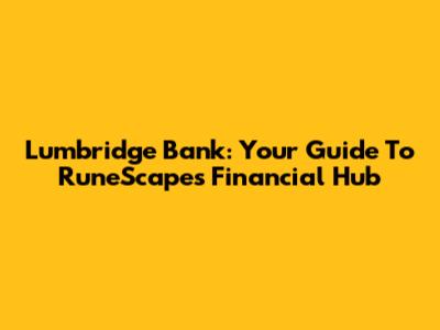 Lumbridge Bank: Your Guide To RuneScape's Financial Hub