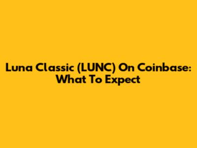 Luna Classic (LUNC) On Coinbase: What To Expect