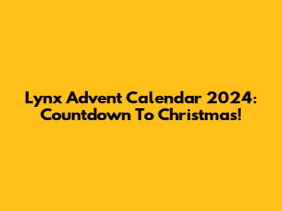 Lynx Advent Calendar 2024: Countdown To Christmas!