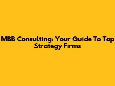 MBB Consulting: Your Guide To Top Strategy Firms