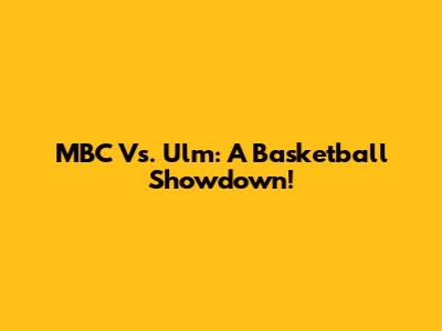 MBC Vs. Ulm: A Basketball Showdown!