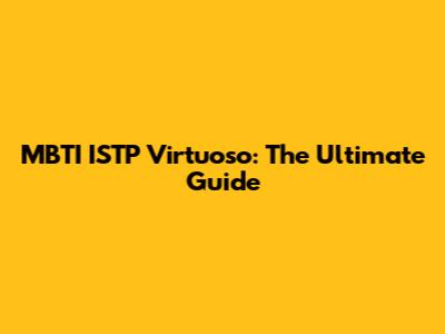 MBTI ISTP Virtuoso: The Ultimate Guide