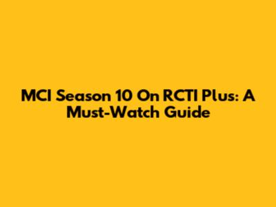 MCI Season 10 On RCTI Plus: A Must-Watch Guide