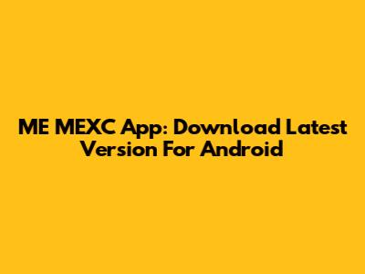 ME MEXC App: Download Latest Version For Android