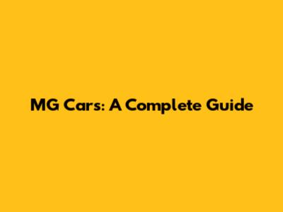 MG Cars: A Complete Guide