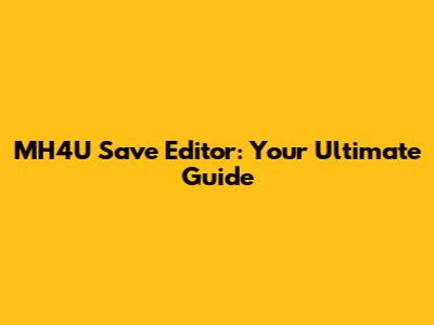 MH4U Save Editor: Your Ultimate Guide