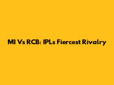 MI Vs RCB: IPL's Fiercest Rivalry