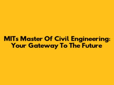 MIT's Master Of Civil Engineering: Your Gateway To The Future