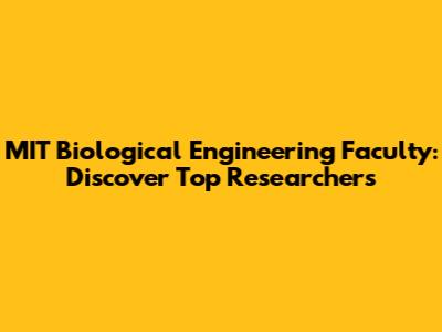 MIT Biological Engineering Faculty: Discover Top Researchers