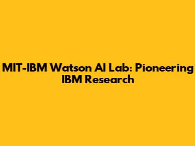MIT-IBM Watson AI Lab: Pioneering IBM Research