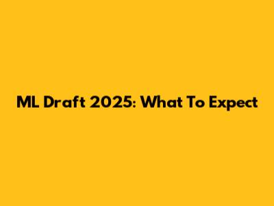 ML Draft 2025: What To Expect