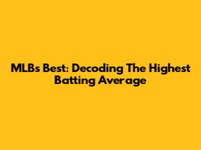MLB's Best: Decoding The Highest Batting Average