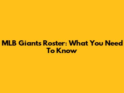 MLB Giants Roster: What You Need To Know