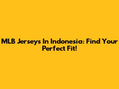 MLB Jerseys In Indonesia: Find Your Perfect Fit!