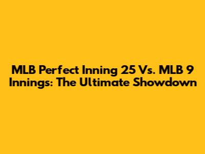 MLB Perfect Inning 25 Vs. MLB 9 Innings: The Ultimate Showdown