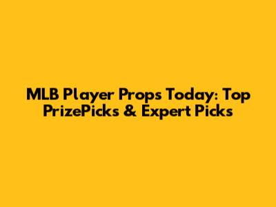 MLB Player Props Today: Top PrizePicks & Expert Picks