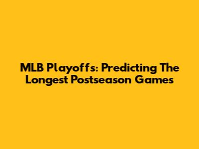 MLB Playoffs: Predicting The Longest Postseason Games