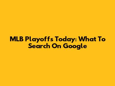 MLB Playoffs Today: What To Search On Google