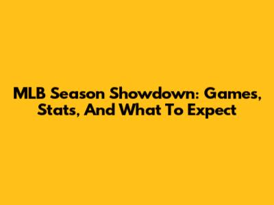 MLB Season Showdown: Games, Stats, And What To Expect