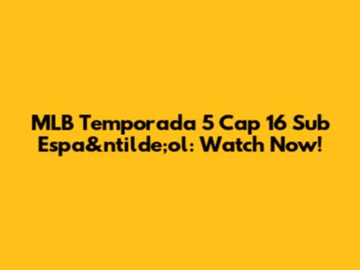 MLB Temporada 5 Cap 16 Sub Espa&ntilde;ol: Watch Now!