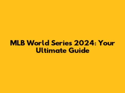 MLB World Series 2024: Your Ultimate Guide