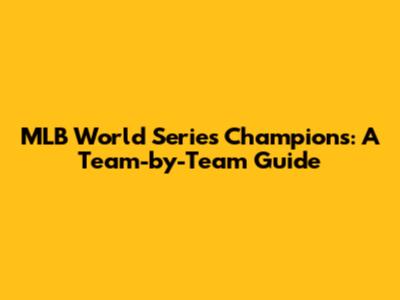 MLB World Series Champions: A Team-by-Team Guide
