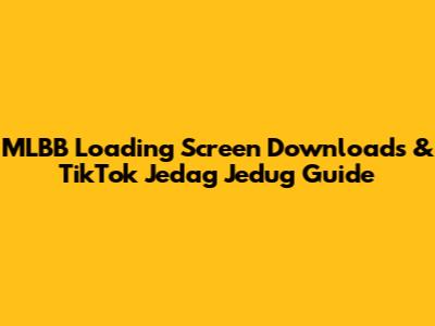 MLBB Loading Screen Downloads & TikTok Jedag Jedug Guide