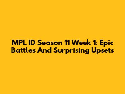 MPL ID Season 11 Week 1: Epic Battles And Surprising Upsets