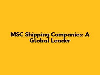 MSC Shipping Companies: A Global Leader