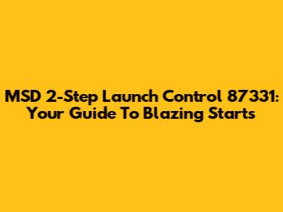 MSD 2-Step Launch Control 87331: Your Guide To Blazing Starts