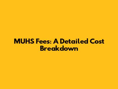 MUHS Fees: A Detailed Cost Breakdown