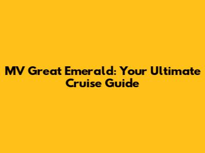 MV Great Emerald: Your Ultimate Cruise Guide