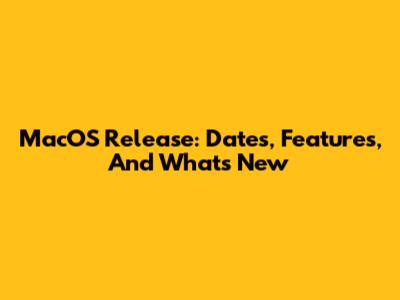 MacOS Release: Dates, Features, And What's New