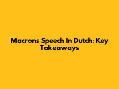 Macron's Speech In Dutch: Key Takeaways