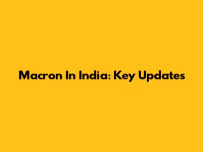 Macron In India: Key Updates