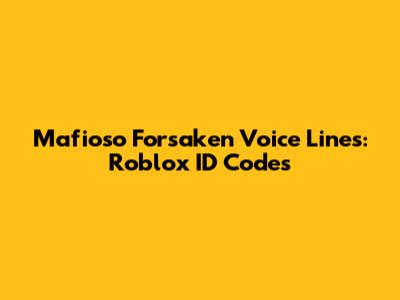 Mafioso Forsaken Voice Lines: Roblox ID Codes
