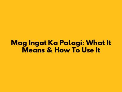 Mag Ingat Ka Palagi: What It Means & How To Use It